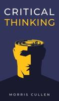 Critical Thinking: A Beginner's Guide to Developing Effective Decision-Making and Problem-Solving Skills. Think Critically to Improve Your Reasoning. Overcome Negative Thoughts and Logical Fallacies