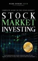 Stock Market Investing For Beginners: Complete Guide to the Stock Market with Strategies for Income Generation from ETF, Day Trading, Options, Futures, Forex, Cryptocurrencies and More.