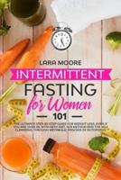 Intermittent Fasting for Women 101: The Ultimate Step-By-Step Guide for Weight Loss, Even if You Are Over 50, with Keto Diet, 16/8 Method and the Self Cleansing through Metabolic Process of Autophagy