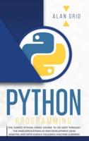 PYTHON PROGRAMMING: THE EASIEST PYTHON CRASH TO LEARN THE MAIN APPLICATIONS AS WEB DEVELOPMENT, DATA ANALYSIS, DATA SCIENCE AND MACHINE LEARNING