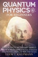 Quantum Physics for Beginners: Discover the Deepest Secrets of the Law of Attraction and Q Mechanics and the power of the Mind