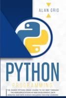 Python Programming: The Easiest Python Crash Course to go Deep Through the Main Application as Web Development, Data Analysis and Data Science Including Machine Learning