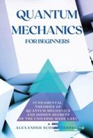 Quantum Mechanics for Beginners: Fundamental Theories of Quantum Mechanics and Hidden Secret of the Universe Made Easy