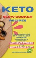 KETO SLOW COOKER RECIPES: Take Advantage of this Exclusive Cookbook  and Reshape your Body  Without Stress with Ketogenic Diet