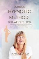EXTREME HYPNOTIC METHOD FOR WEIGHT LOSS: LEARN HOW TO CONTROL YOUR SUBCONSCIOUS MIND WITH HYPNOSIS TECHNIQUES FOR WOMEN, REGAIN YOUR SHAPE AND MAINTAIN HEALTHY HABITS