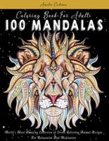 Coloring Book For Adults: 100 Mandalas: World's Most Amazing Collection of Stress Relieving Animal Designs For Relaxation And Meditation
