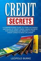 Credit Secrets: A Comprehensive Guide To Learn The Basics And Rules of Credit Cards, Hidden Secrets For Consumers And Benefits  To Have Credit Cards To Make Life Easier