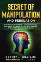 Secret of Manipulation and Persuasion: How to Influence People and Learning the Emotional Influence, NLP Secrets Through the Mastery of Dark Psychology