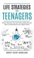 Life Strategies for Teenagers: Positive Parenting Tips and Understanding Teens for Better Communication and Happy Family