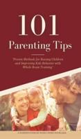 101 PARENTING TIPS: Proven Methods for Raising Children and Improving Kids Behavior with Whole Brain Training