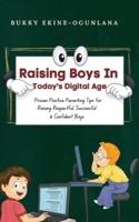 Raising Boys in Today's Digital World:  Proven Positive Parenting Tips for Raising Respectful, Successful and Confident Boys