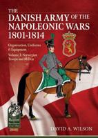 The Danish Army of the Napoleonic Wars 1801-1815 Volume 3 Norwegian Troops and Militia