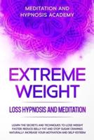 Extreme Weight Loss Hypnosis and Meditation: Learn the Secrets and Techniques to Lose Weight Faster, Reduce Belly Fat and Stop Sugar Cravings Naturally. Increase your Motivation and Self-Esteem