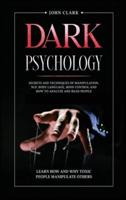 Dark Psychology: Secrets and Techniques of Manipulation, NLP, Body Language, Mind Control and How to Analyze and Read People.  Learn How and Why Toxic People Manipulate Others.