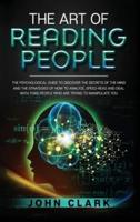The Art of Reading People: The Psychological Guide to Discover the Secrets of the Mind and the Strategies of How to Analyze, Speed-Read and Deal with Toxic People who Are Trying to Manipulate You