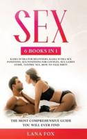 Sex: 6 Books in 1: Kama Sutra for Beginners, Kama Sutra Sex Positions, Sex Positions for Couples, Sex Games Guide, Tantric Sex &amp; How to Talk Dirty The Most Comprehensive Guide You Will Ever Find.