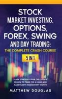 Stock Market Investing, Options, Forex, Swing and Day Trading: THE COMPLETE CRASH COURSE: 5 in 1: Learn Strategies from the Experts on How to TRADE FOR A LIVING and Make PASSIVE INCOME every Month
