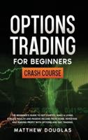 Options Trading for Beginners: The Beginner's Guide to Get Started, Make a Living, Create Wealth and Passive Income from Home. Investing and Making Profit with Options and Day Trading.