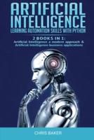 Artificial Intelligence: Learning automation skills with Python (2 books in 1: Artificial Intelligence a modern approach &amp; Artificial Intelligence business applications)