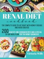 Renal Diet Cookbook for Beginners: The Complete Guide to Eat Right with Kidney Disease and Avoid Dialysis. 200 Healthy Low-Sodium Recipes and a Special 28-Day Meal Plan for the Newly Diagnosed