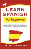 Learn Spanish for Beginners : Simple Step-by-Step Guide to Learning. A Proven Approach to Studying at Home, on the Road or in the Car Like Crazy. Have Fun Understanding and Remembering with Practice