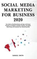 Social Media Marketing for Business 2020: Your Guide to Branding, Mastery, and Sales with Proven Formulas on Instagram, Facebook, YouTube, and Twitter. Make Money and Accelerate Your Networking Skills