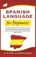 Spanish Language for Beginners: The Easiest Guide to Amaze Your Friends. Learn and Remember Words With Practical Exercises, Modern Lessons, Common Phrases, Tips and Tricks While You Travel