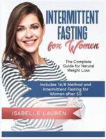 Intermittent Fasting for Women : The Complete Guide for Natural Weight Loss. Includes 16/8 Method and Intermittent Fasting for Women after 50