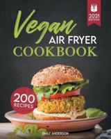 Vegan Air Fryer Cookbook: 200 Flavorful, Whole-Food Recipes to Fry, Bake, Grill, and Roast Delicious Plant Based Meals
