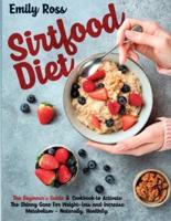 Sirtfood Diet: The Beginner's Guide and Cookbook to Activate The Skinny Gene For Weight-loss and Increase Metabolism - Naturally, Healthily.