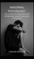 Abnormal Psychology: The Causes and Treatments of Depression, Anxiety and More Third Edition