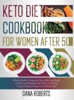 KETO DIET COOKBOOK FOR WOMEN AFTER 50: A Practical Guide To Change Your Eating Habits, Lose Weight And Reset Your Metabolism With A Bonus Of 200 Easy,  Cheap And Delicious Recipes To Not Give Up Taste