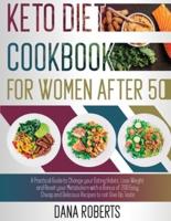 KETO DIET COOKBOOK FOR WOMEN AFTER 50: A Practical Guide To Change Your Eating Habits, Lose Weight And Reset Your Metabolism With A Bonus Of 200 Easy,  Cheap And Delicious Recipes To Not Give Up Taste