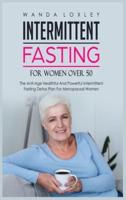 Intermittent Fasting For Women Over 50: The Anti-Age Healthful And Powerful Intermittent Fasting Detox Plan For Menopausal Women