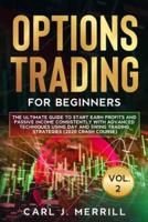 Options Trading For Beginners: Vol. 2: The Ultimate Guide To Start Earn Profits And Passive Income Consistently With Advanced Techniques Using Day And Swing Trading Strategies (2020 Crash Course)