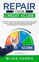 Repair Your Credit Score: Stop Living Paycheck to Paycheck, Raise Your Score to 100+. Boost Your Credit Profile and Improve Your Business With 609 Dispute Letters