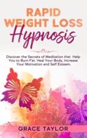 Rapid Weight Loss Hypnosis: Discover the Secrets of Meditation that Help You to Burn Fat. Heal Your Body, Increase Your Motivation and Self Esteem