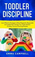 Toddler Discipline:  Learn Effective Strategies to Raise Respectful, Responsible and Capable Kids. Develop Your Child's Abilities Avoiding Common Parenting Mistakes