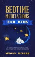 Bedtime Meditations for Kids:  The Ultimate Guide to Make Children Feel Calm to Fall Asleep Fast. A Collection of Funny Fables and Adventures to Help Your Children Learn Mindfulness