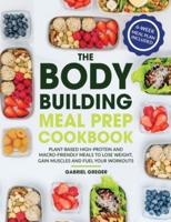 The Bodybuilding Meal Prep Cookbook: Plant-Based High-Protein and Macro-Friendly Meals to Lose Weight, Gain Muscles and Fuel Your Workouts