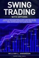 Swing Trading with Options: A Crash Course for Beginners to Highly Profitable Day and Swing Trade Proven Strategies & Techniques to Trade Options, Stocks, Forex and Day Trading