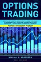 Options Trading: A Simplified Guide for Beginners with Secrets Strategies to Make Profit Fast! Basics and Tips on How to Trade Options for a Quick Start to your Financial Freedom.