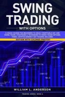 Swing Trading with Options: A Crash Course for Beginners to Highly Profitable Day and Swing Trade Proven Strategies &amp; Techniques to Trade Options, Stocks, Forex and Day Trading