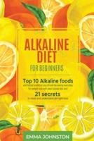 Alkaline Diet for Beginners: Top 10 Alkaline foods and herbal medicine you should be eating everyday for weight loss with plant based diet and 21 secrets to reset and understand pH right now