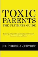 Toxic Parents - The Ultimate Guide: Recognizing, Understanding and Recovering from Narcissistic Parents. This book includes: Emotionally Immature Parents, Narcissistic Mothers and Fathers