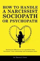 How to Handle a Narcissist, Sociopath or Psychopath: Spotting the differences to set yourself free from Narcissistic / Toxic Relationships and Psychological Abuse