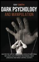 Dark Psychology and Manipulation: Master the Art of Persuasion, Develop Emotional Influence, NLP, Hypnosis Techniques, Body Language and Mind Control Secrets