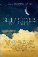 Sleep Stories for Adults: 83 Relaxing Bedtime Stories For Stressed Out Adults to Reduce Anxiety, Stress, Overcome Insomnia and Help Fall Asleep Fast by Deep Sleep Hypnosis Guided Relaxing Meditations