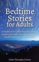 Bedtime Stories for Adults: 16 Relaxing Stories to Fall Asleep Fast to Overcome Insomnia and Anxiety. Deep Sleep Hypnosis for a Peaceful Awakening of Stressed Out Adults