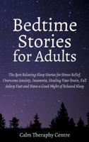 Bedtime Stories for Adults: The Best Relaxing Sleep Stories for Stress Relief, Overcome Anxiety, Insomnia, Healing Your Brain, Fall Asleep Fast and Have a Good Night of Relaxed Sleep